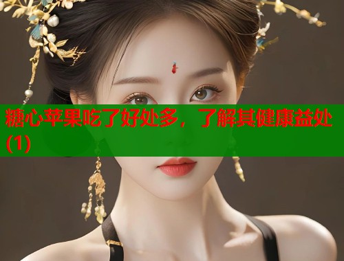 糖心苹果吃了好处多，了解其健康益处(1)  第2张
