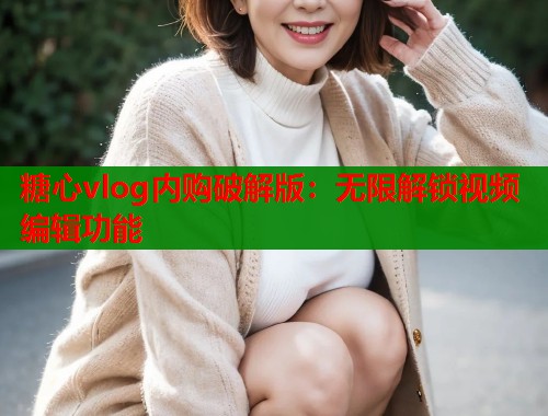 糖心vlog内购破解版：无限解锁视频编辑功能  第2张