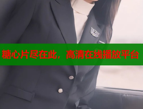 糖心片尽在此，高清在线播放平台