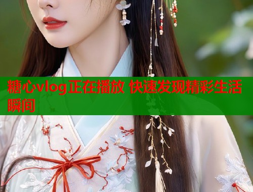 糖心vlog正在播放 快速发现精彩生活瞬间