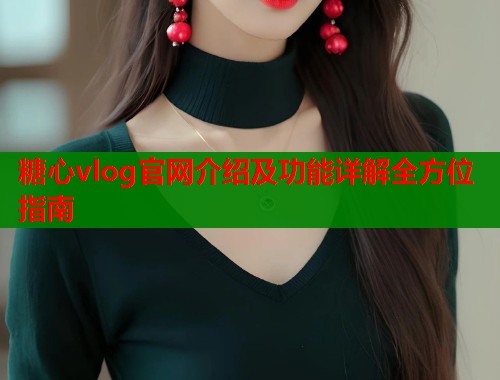 糖心vlog官网介绍及功能详解全方位指南  第2张